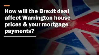[332] How Will the Brexit Deal Affect Warrington House Prices & Your Mortgage Payments?