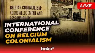 Baku Hosts Conference on Belgian Colonialism Organised by the Baku Initiative&nbsp;Group
