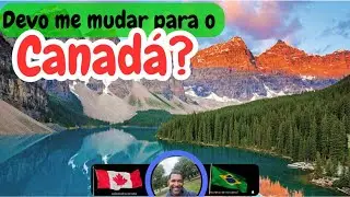 Mudar Para o Canad&aacute; &eacute; Uma Boa Ideia? Veja Antes de Decidir #canada #vidanocanada #brasileironocanada