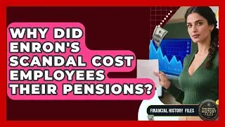Why Did Enron's Scandal Cost Employees Their Pensions? - Financial History Files