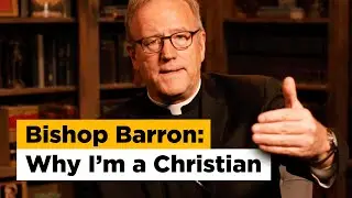 Bishop Robert Barron: Why I am a Christian