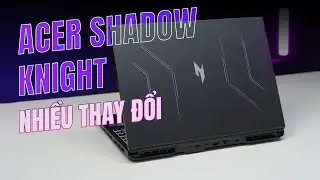 Unbox Acer Shadow Knight N&acirc;ng Cấp cả CẤU H&Igrave;NH lẫn NGOẠI H&Igrave;NH