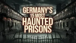 Germany's 15 Most Haunted Prisons | Spine-Chilling Ghost Stories