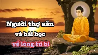 Người thợ săn v&agrave; b&agrave;i học về l&ograve;ng từ bi - BCAL #nh&acirc;nquả #loiphatday