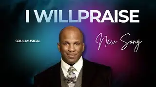 I WILL PRAISE 🙏 | When Praise Is All You Have Left