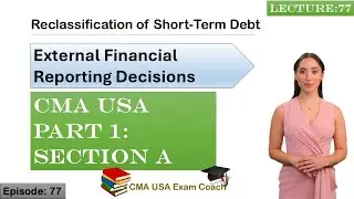 Reclassification of Short Term Debt | Part 1 | Section A | Episode 77 | CMA USA