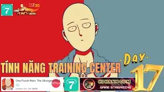 Vì Sao Phải Nâng Đúng Tính Năng Training Center - Companion One Punch Man X7Game SEA Day 15