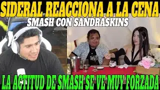🔥SIDERAL REACCIONA A LA CITA DE SANDRA CON SMASH🔥| SE NOTA QUE EL PROSOR HIZO TODO FORZADAMENTE🔥
