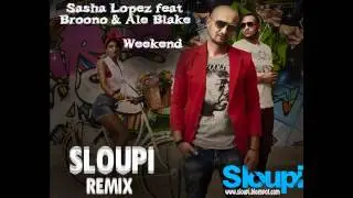 Sasha Lopez feat Broono & Ale Blake - Weekend ( Sloupi Remix )