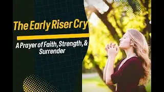 The Early Risers Cry : A Prayer of Faith, Strength, and Surrender