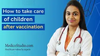 How to take care of your child post-vaccination? Paediatrician's Practical Advice | MedicoStudio.com