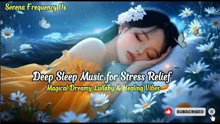 Deep Sleep Music for Stress Relief - Magical Dreamy Lullaby & Healing Vibes [1 Hour]
