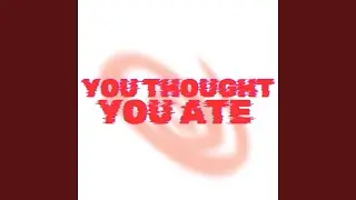 Thought You Ate