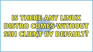 Is there any linux distro comes without ssh client by default?