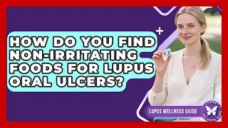 How Do You Find Non-irritating Foods For Lupus Oral Ulcers? - Lupus Wellness Guide