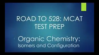 Road to 528 MCAT Test Prep: Organic Chemistry: Isomers and Configuration Pt. 1