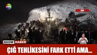 Çığ tehlikesini fark etti ama...