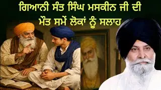 ਗਿਆਨੀ ਸੰਤ ਸਿੰਘ ਮਸਕੀਨ ਜੀ ਦੀ ਮੌਤ ਸਮੇਂ ਲੋਕਾਂ ਨੂੰ ਸਲਾਹ Maskeen ji Last wordings 