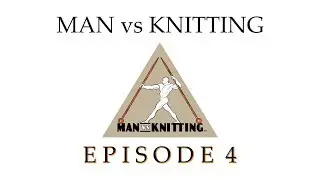 MAN vs KNITTING Episode 4