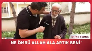 110 Yaşında Dip&ccedil;ik Gibi Delikanlı  Yaşar Dede | En İyisi Gezmek - Bayburt
