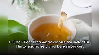Gr&uuml;ner Tee: Das Antioxidans-Wunder f&uuml;r Herzgesundheit und Langlebigkeit