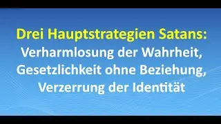 Drei Hauptstrategien Satans: Verharmlosung, Gesetzlichkeit ohne Beziehung, Verzerrung der Identität