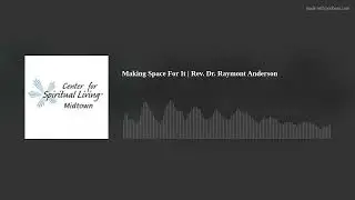 Making Space For It | Rev. Dr. Raymont Anderson