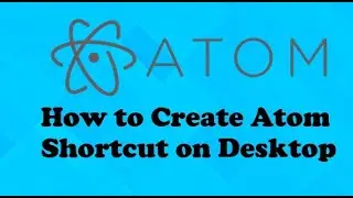 How to create shortcut of atom on desktop