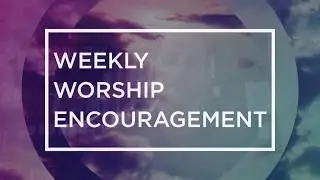 Weekly Worship Encouragement - God's Glory Doesn't Depend On Your Ability