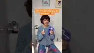 The First Time that You Do An Enema