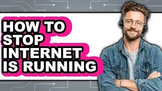 How to Stop Internet Is Running - Full Guide