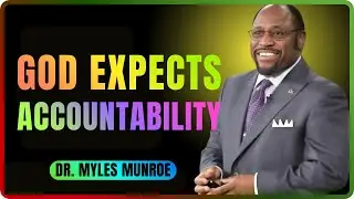 God Expects Accountability | The Principle of Responsibility & Judgment | Dr. Myles Munroe Teachings