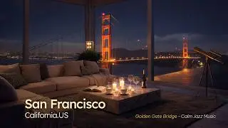 Smooth Jazz in a Luxury San Francisco Apartment | Golden Gate Bridge Ambience & Jazz Relaxing Music