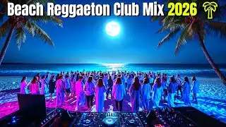 Beach Reggaeton Club Mix 2026 🌴 Summer Party