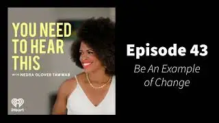 You Need To Hear This - Episode 43: Be An Example of Change