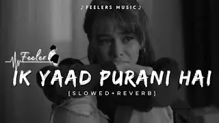 IK YAAD PURANI HAI | [ SLOWED + REVERB ] | LOFI SONG MORNING TIME | LOVE SONG MORNING TIME | 