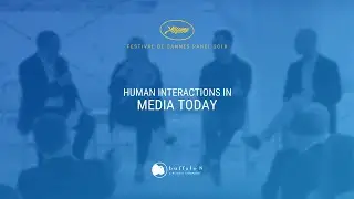 Cannes 2018 - Human Interactions in Media Today (2018) | Short Form | Informational