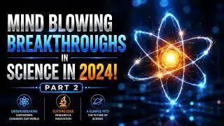 Mind Blowing Science Breakthroughs in 2024.