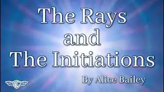 THE ASPIRANT AND THE MYSTERIES OF INITIATION - The Rays and The Initiations - Section One - Part One