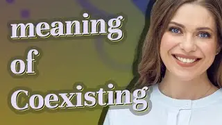 Coexisting | meaning of Coexisting