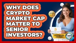 Why Does Crypto Market Cap Matter To Senior Investors? - Crypto Simplified for Seniors