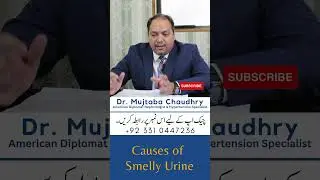 Causes of Smelly Urine by Dr. Mujtaba Chaudhry  #drmujtabachaudhry #doctor #kidneydisease