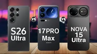 Samsung Galaxy S26 Ultra vs Xiaomi 17 Pro Max vs Huawei Nova 15 Ultra &ndash; Full Comparison