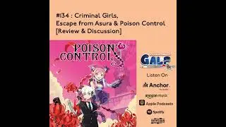 GALP #134: Criminal Girls, Escape from Asura & Poison Control [Review & Discussion]