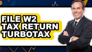 How To File W2 Tax Return Turbotax - Full Guide