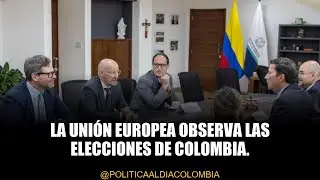 La UE vigilar&aacute; las elecciones de 2026 en Colombia