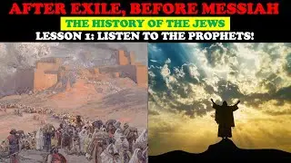 AFTER EXILE, BEFORE MESSIAH (THE HISTORY OF THE JEWS) -  LESSON 1: LISTEN TO THE PROPHETS
