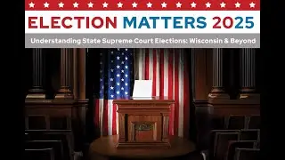 Understanding State Supreme Court Elections: Wisconsin & Beyond