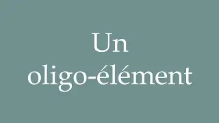 How to Pronounce ''Un oligo-&eacute;l&eacute;ment'' (A trace element) Correctly in French