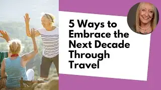 5 Ways to Embrace the Next Decade Through Travel With Road Scholar